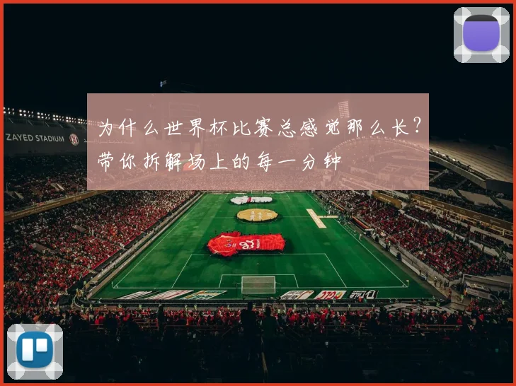 为什么世界杯比赛总感觉那么长?带你拆解场上的每一分钟
