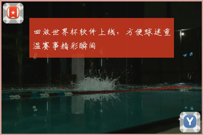 回放世界杯软件上线，方便球迷重温赛事精彩瞬间