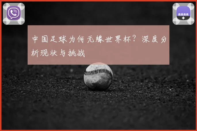 中国足球为何无缘世界杯？深度分析现状与挑战