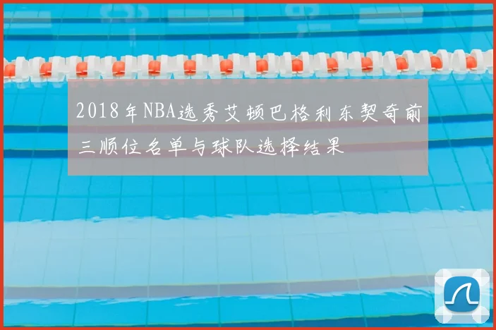 2018年NBA选秀艾顿巴格利东契奇前三顺位名单与球队选择结果