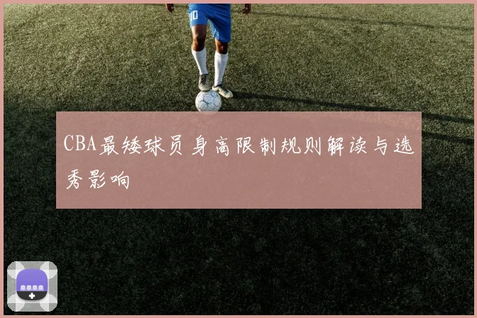 CBA最矮球员身高限制规则解读与选秀影响