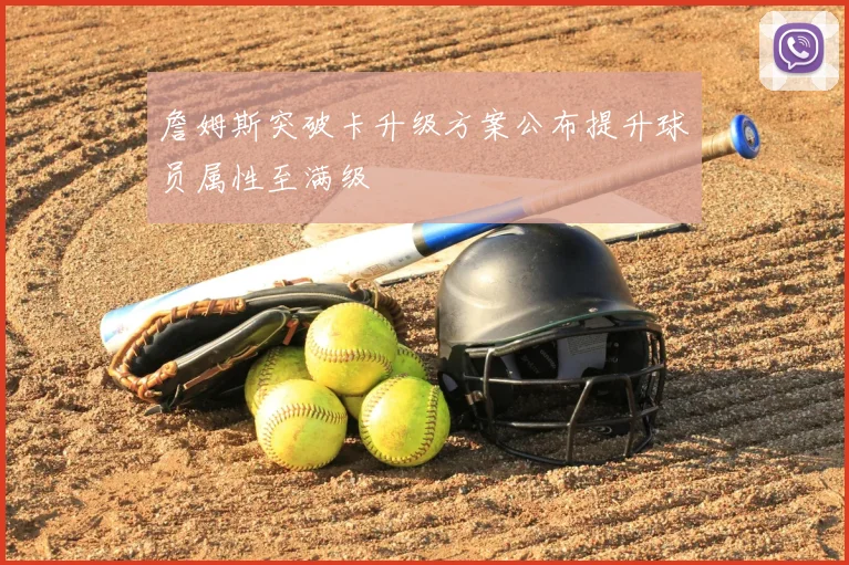 詹姆斯突破卡升级方案公布提升球员属性至满级