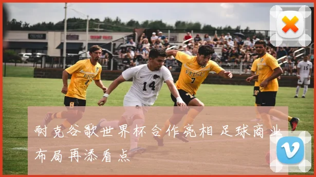 耐克谷歌世界杯合作亮相 足球商业布局再添看点
