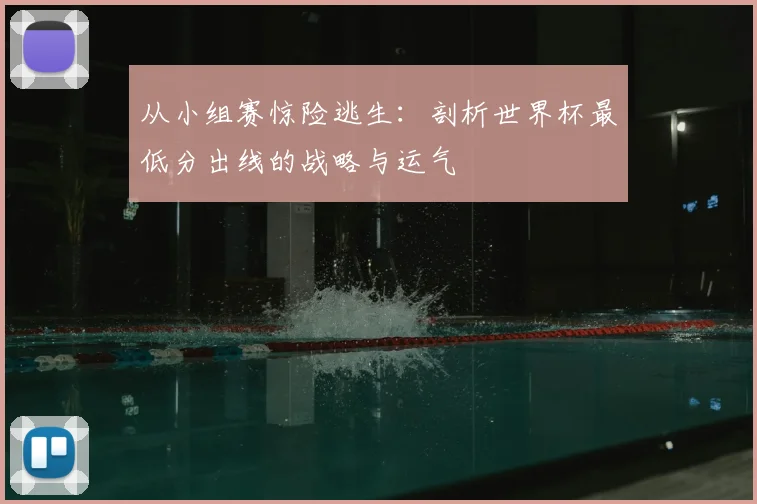 从小组赛惊险逃生：剖析世界杯最低分出线的战略与运气