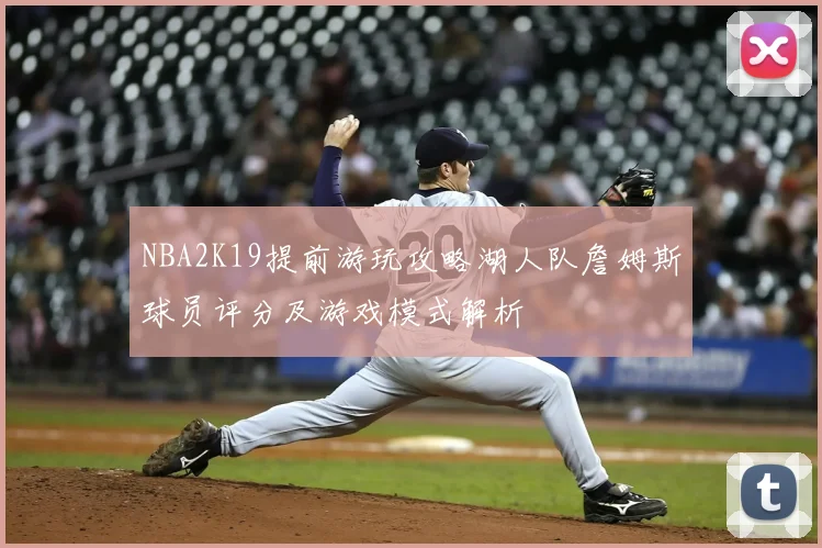 NBA2K19提前游玩攻略湖人队詹姆斯球员评分及游戏模式解析