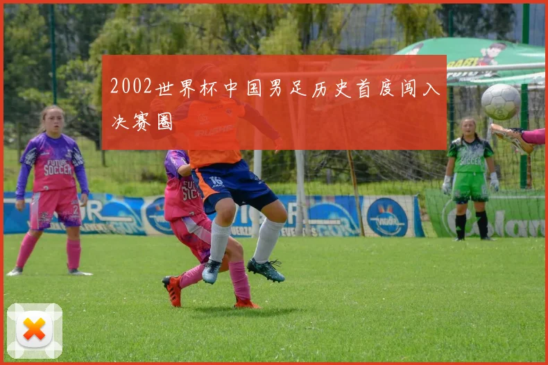 2002世界杯中国男足历史首度闯入决赛圈