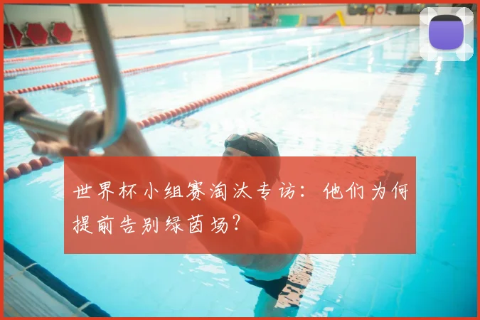 世界杯小组赛淘汰专访:他们为何提前告别绿茵场?