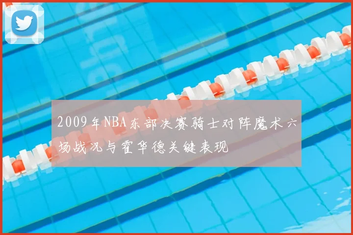 2009年NBA东部决赛骑士对阵魔术六场战况与霍华德关键表现