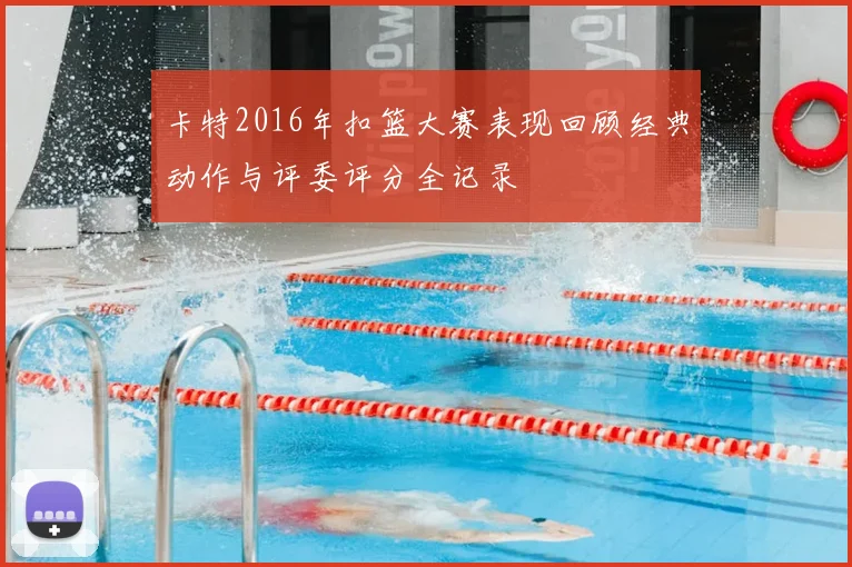 卡特2016年扣篮大赛表现回顾经典动作与评委评分全记录