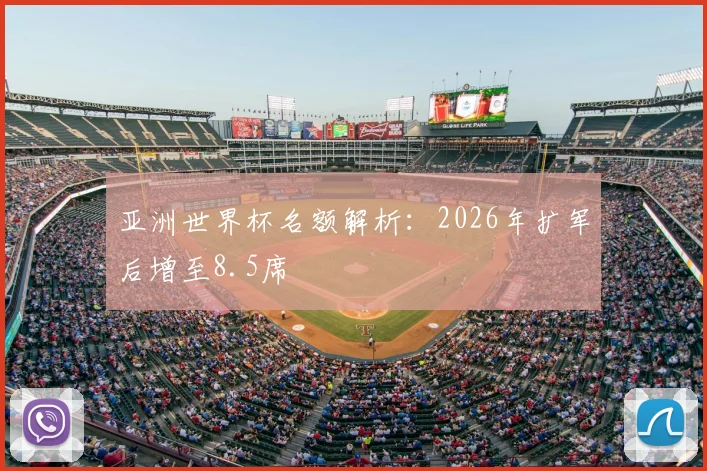 亚洲世界杯名额解析:2026年扩军后增至8.5席